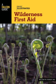 Title: Basic Illustrated Wilderness First Aid, Author: William W. Forgey M.D.