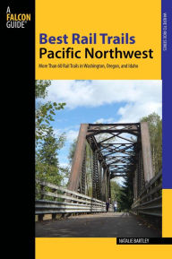 Title: Best Rail Trails Pacific Northwest: More Than 60 Rail Trails in Washington, Oregon, and Idaho, Author: Natalie Bartley