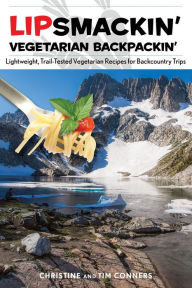 Title: Lipsmackin' Vegetarian Backpackin': Lightweight, Trail-Tested Vegetarian Recipes for Backcountry Trips, Author: Christine Conners