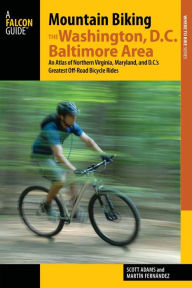 Title: Mountain Biking the Washington, D.C./Baltimore Area: An Atlas of Northern Virginia, Maryland, and D.C.'s Greatest Off-Road Bicycle Rides, Author: Martin Fernandez