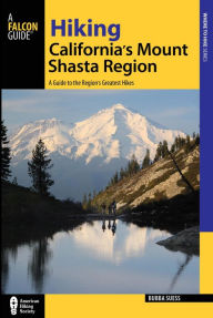 Title: Hiking California's Mount Shasta Region: A Guide to the Region's Greatest Hikes, Author: Bubba Suess