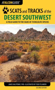 Title: Scats and Tracks of the Desert Southwest: A Field Guide to the Signs of 70 Wildlife Species, Author: James Halfpenny