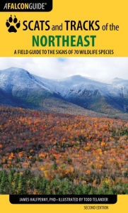 Title: Scats and Tracks of the Northeast: A Field Guide to the Signs of 70 Wildlife Species, Author: James Halfpenny