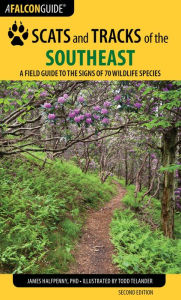 Title: Scats and Tracks of the Southeast: A Field Guide to the Signs of 70 Wildlife Species, Author: James Halfpenny