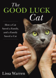 Title: Good Luck Cat: How a Cat Saved a Family, and a Family Saved a Cat, Author: Lissa Warren