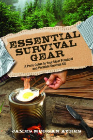 Title: Essential Survival Gear: A Pro's Guide to Your Most Practical and Portable Survival Kit, Author: James Morgan Ayres