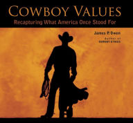 Title: Cowboy Values: Recapturing What America Once Stood For, Author: James P. Owen