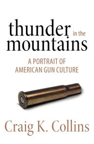 Title: Thunder in the Mountains: A Portrait of American Gun Culture, Author: Craig K. Collins