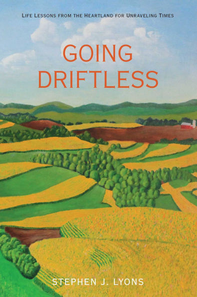 Going Driftless: Life Lessons from the Heartland for Unraveling Times