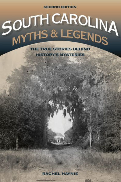 South Carolina Myths and Legends: The True Stories behind History's Mysteries