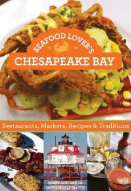 Title: Seafood Lover's Chesapeake Bay: Restaurants, Markets, Recipes & Traditions, Author: Mary Lou Baker