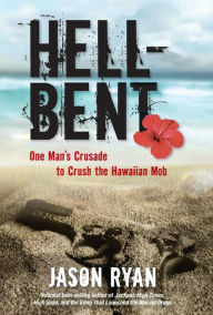 Title: Hell-Bent: One Man's Crusade to Crush the Hawaiian Mob, Author: Jason Ryan