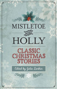 Title: Mistletoe and Holly: Classic Christmas Stories, Author: Julia Livshin
