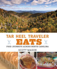 Title: Tar Heel Traveler Eats: Food Journeys across North Carolina, Author: Scott Mason