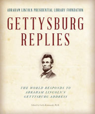 Title: Gettysburg Replies: The World Responds to Abraham Lincoln's Gettysburg Address, Author: Abraham Lincoln Presidential Library Foundation