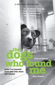 Title: The Dogs Who Found Me: What I've Learned From Pets Who Were Left Behind, Author: Ken Foster