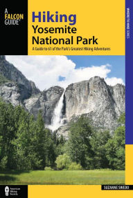 Title: Hiking Yosemite National Park: A Guide to 61 of the Park's Greatest Hiking Adventures, Author: Suzanne Swedo