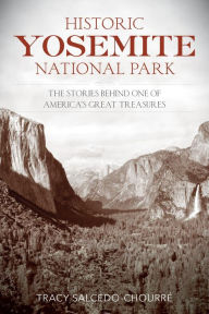 Title: Historic Yosemite National Park: The Stories Behind One of America's Great Treasures, Author: Tracy Salcedo