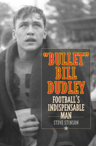 Title: Bullet Bill Dudley: The Greatest 60-Minute Man in Football, Author: Steve Stinson
