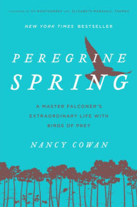Title: Peregrine Spring: A Master Falconer's Extraordinary Life with Birds of Prey, Author: Nancy Cowan