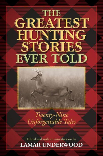 The Greatest Hunting Stories Ever Told: Twenty-Nine Unforgettable Tales ...