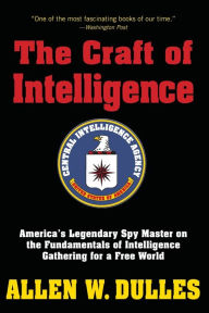 Title: The Craft of Intelligence: America's Legendary Spy Master on the Fundamentals of Intelligence Gathering for a Free World, Author: Allen Dulles
