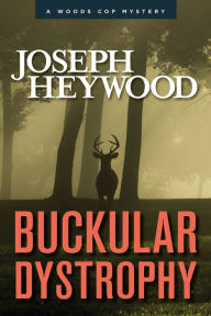 Title: Buckular Dystrophy: A Woods Cop Mystery, Author: Joseph Heywood