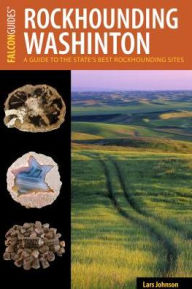 Title: Rockhounding Washington: A Guide to the State's Best Sites, Author: Lars W. Johnson