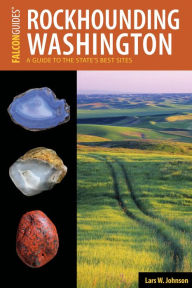 Title: Rockhounding Washington: A Guide to the State's Best Sites, Author: Lars W. Johnson