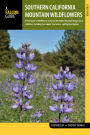 Southern California Mountains Wildflowers: A Field Guide to Wildflowers above 5,000 Feet: San Bernardino, San Gabriel, and San Jacinto Ranges