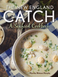 Title: The New England Catch: A Seafood Cookbook, Author: Martha Watson Murphy