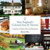 Title: New England's Colonial Inns & Taverns: Centuries of Yankee Fare and Hospitality, Author: Maria Olia