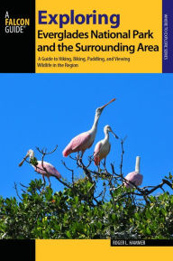 Title: Exploring Everglades National Park and the Surrounding Area: A Guide to Hiking, Biking, Paddling, and Viewing Wildlife in the Region, Author: Roger L. Hammer