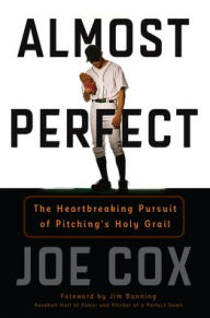 Title: Almost Perfect: The Heartbreaking Pursuit of Pitching's Holy Grail, Author: Joe Cox