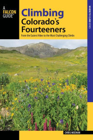 Title: Climbing Colorado's Fourteeners: From the Easiest Hikes to the Most Challenging Climbs, Author: Chris Meehan