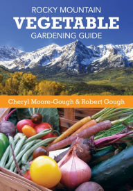 Title: Rocky Mountain Vegetable Gardening Guide, Author: Cheryl Moore-Gough