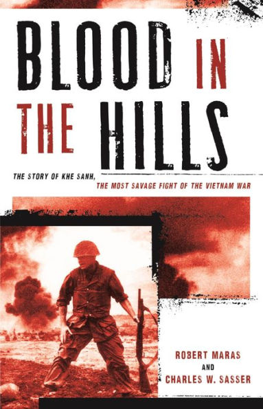 Blood in the Hills: The Story of Khe Sanh, the Most Savage Fight of the Vietnam War