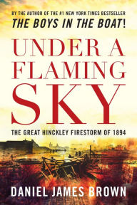 Title: Under a Flaming Sky: The Great Hinckley Firestorm of 1894, Author: Daniel James Brown