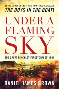 Title: Under a Flaming Sky: The Great Hinckley Firestorm Of 1894, Author: Daniel Brown