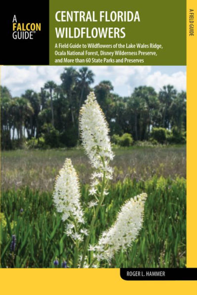 Central Florida Wildflowers: A Field Guide to Wildflowers of the Lake Wales Ridge, Ocala National Forest, Disney Wilderness Preserve, and More than 60 State Parks and Preserves