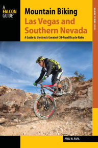 Title: Mountain Biking Las Vegas and Southern Nevada: A Guide to the Area's Greatest Off-Road Bicycle Rides, Author: Paul W. Papa