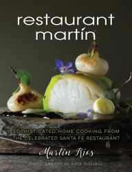 Title: The Restaurant Martin Cookbook: Sophisticated Home Cooking From the Celebrated Santa Fe Restaurant, Author: Martin Rios
