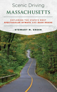 Title: Scenic Driving Massachusetts: Exploring the State's Most Spectacular Byways and Back Roads, Author: Stewart M. Green
