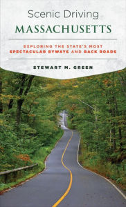 Title: Scenic Driving Massachusetts: Exploring the State's Most Spectacular Byways and Back Roads, Author: Stewart M. Green