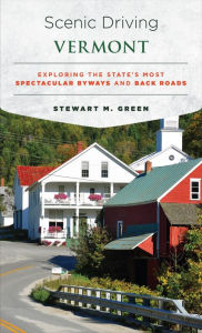 Title: Scenic Driving Vermont: Exploring the State's Most Spectacular Byways and Back Roads, Author: Stewart M. Green