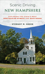 Title: Scenic Driving New Hampshire: Exploring the State's Most Spectacular Byways and Back Roads, Author: Stewart M. Green