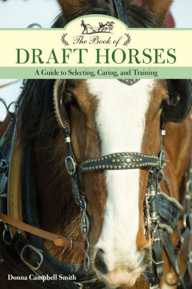 The Book of Draft Horses: A Guide to Selecting, Caring, and Training