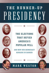 Title: The Runner-Up Presidency: The Elections That Defied America's Popular Will (and How Our Democracy Remains in Danger), Author: Mark Weston