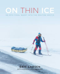 Title: On Thin Ice: An Epic Final Quest into the Melting Arctic, Author: Eric Larsen