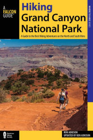 Title: Hiking Grand Canyon National Park: A Guide to the Best Hiking Adventures on the North and South Rims, Author: Ben Adkison